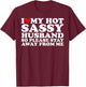 I Love My Hot Sassy Husband So Please Stay Away From Me T-Shirt - T-Shirt | Maroon
