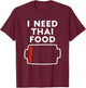 I Need Thai Food Funny Thai Food Lovers Food Love T-Shirt - T-Shirt | Maroon