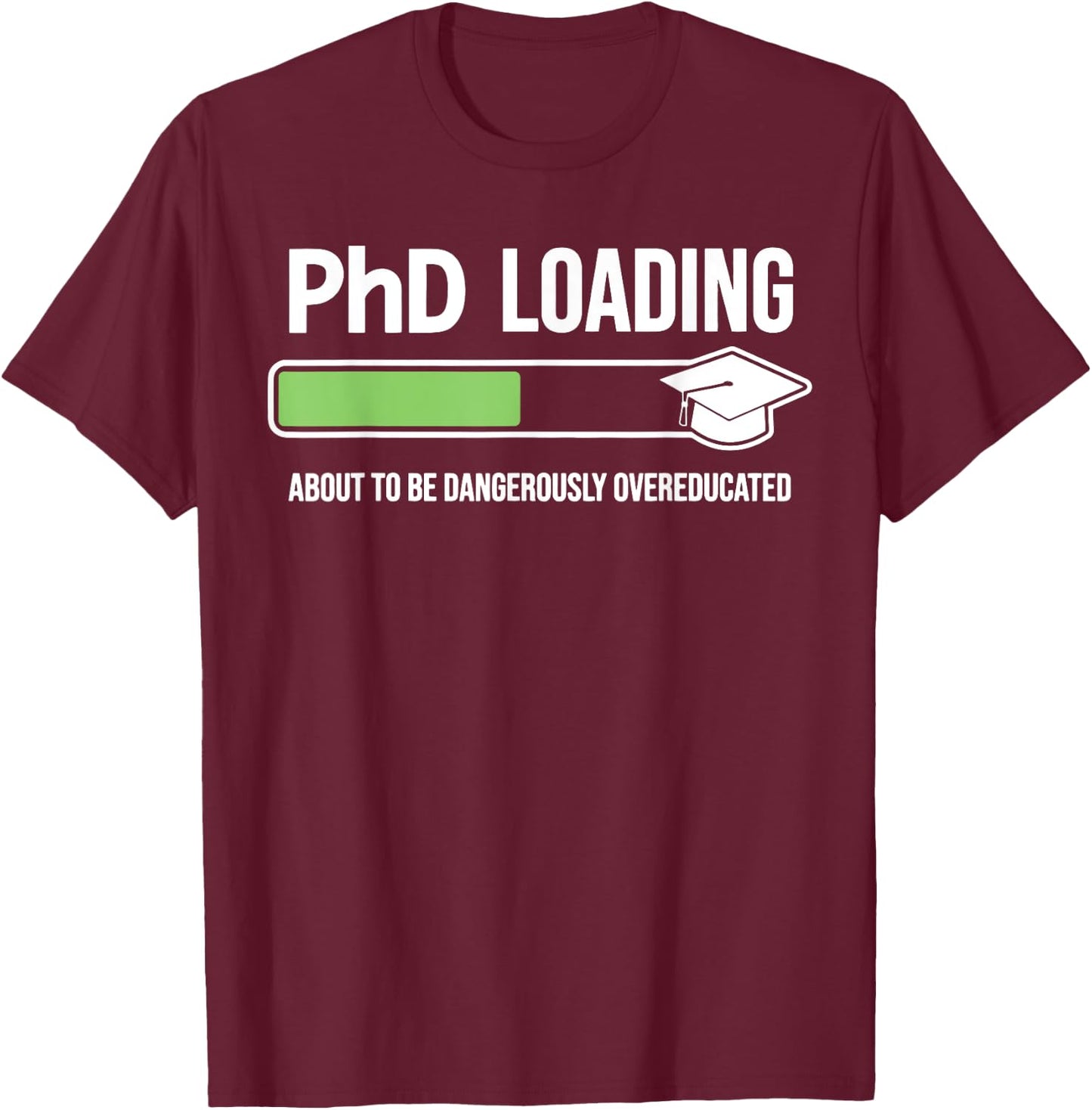 Funny Phd Loading About To Be Dangerously Overeducated T-Shirt - T-Shirt | Maroon