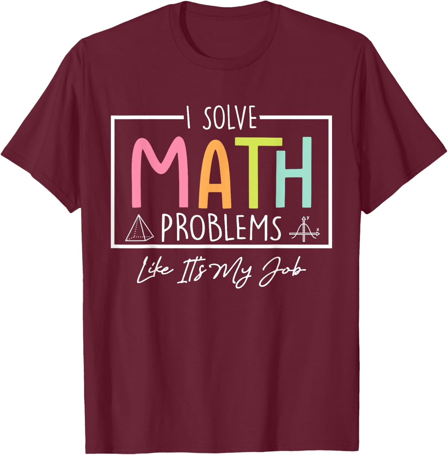 I Solve Math Problems Like It's My Job Funny Back to School T-Shirt - T-Shirt | Maroon