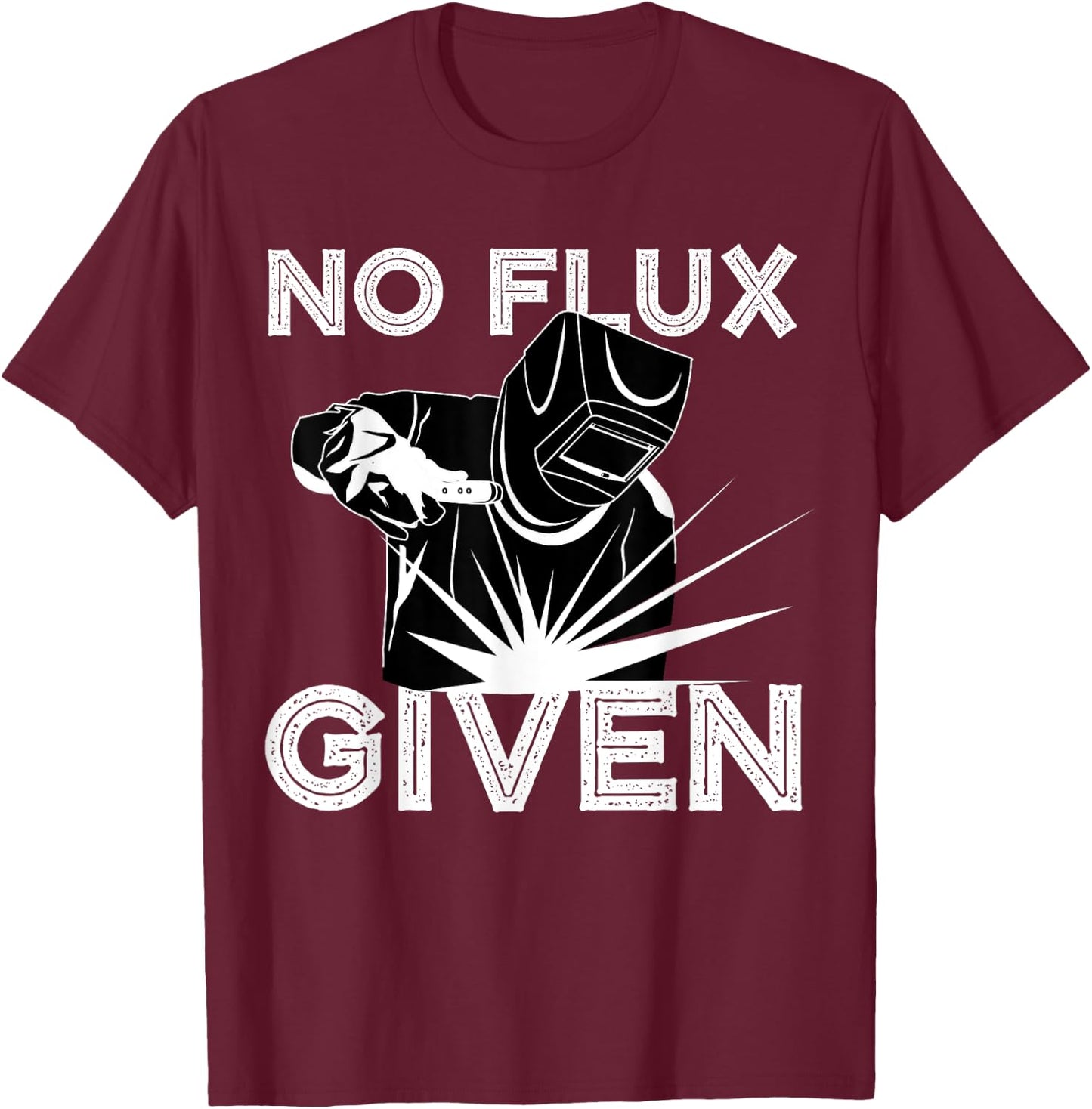 Welder No Flux Given | Funny Welding Dads Gift T-Shirt - T-Shirt | Maroon
