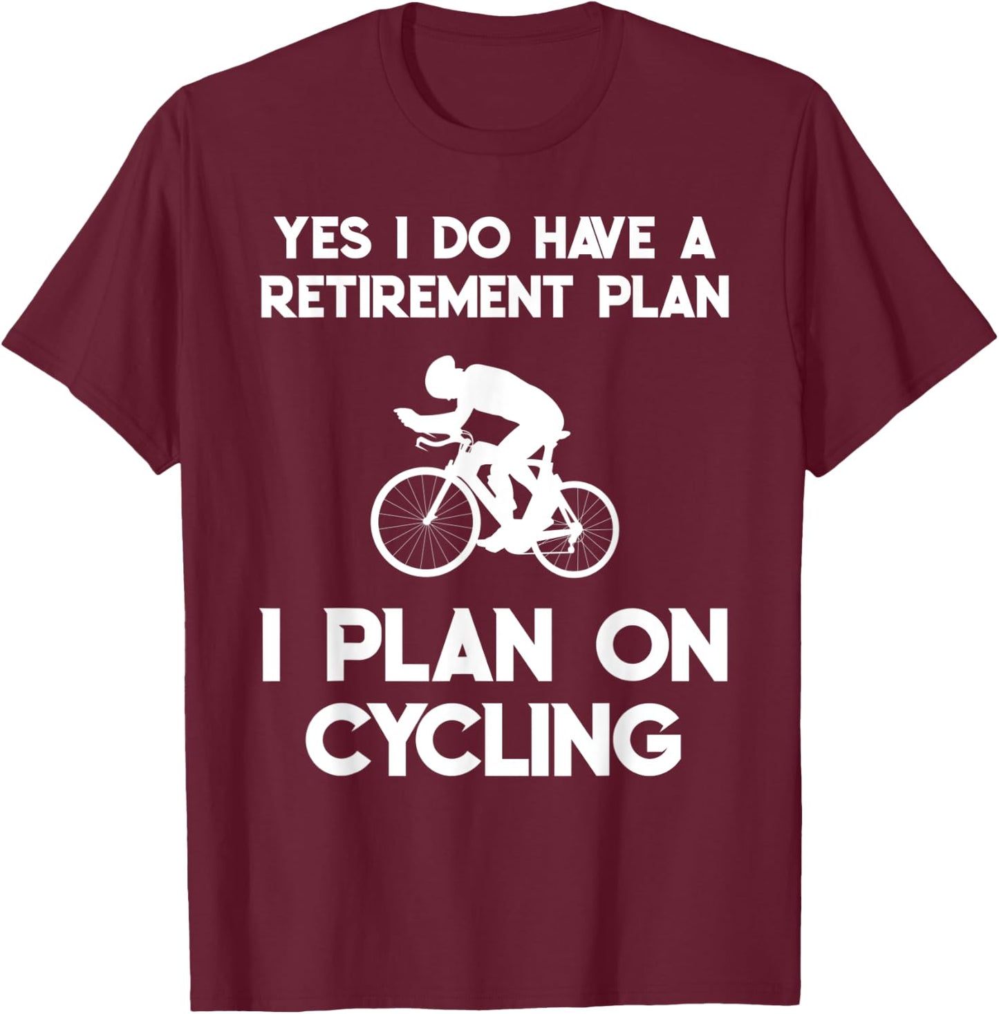 Yes I Do Have A Retirement Plan Cycling Cyclist Retired Gift T-Shirt - T-Shirt | Maroon