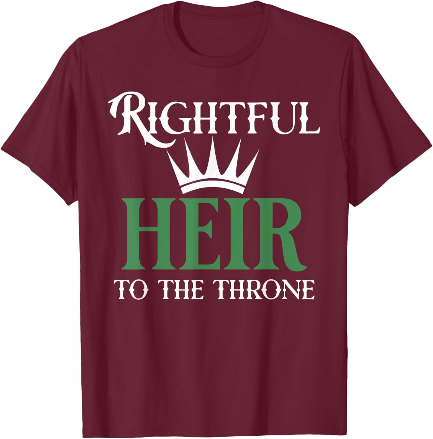 The rightful heir to the throne is green T-Shirt - T-Shirt | Maroon