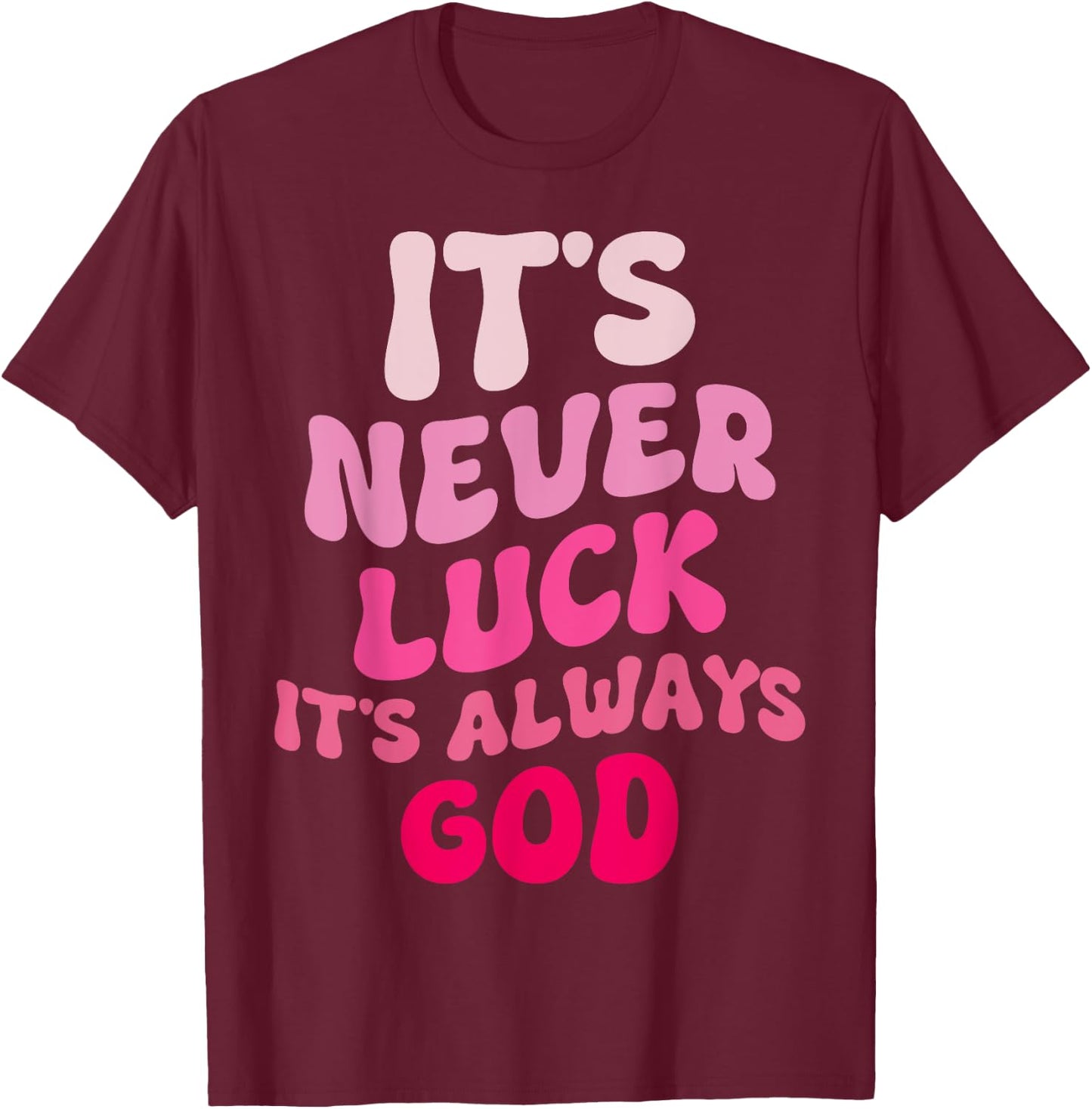 It's Never Luck It's Always God Groovy T-Shirt - T-Shirt | Maroon