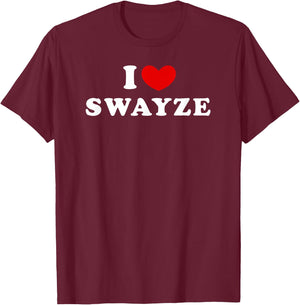 I Love Swayze, I Love Swayze T-Shirt - T-Shirt | Maroon