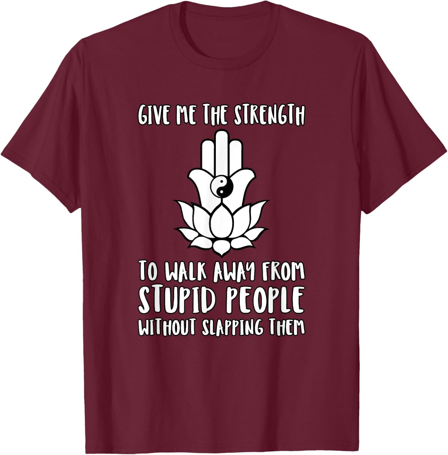 Give Me Strength to Walk Away from Stupid People Slapping T-Shirt - T-Shirt | Maroon