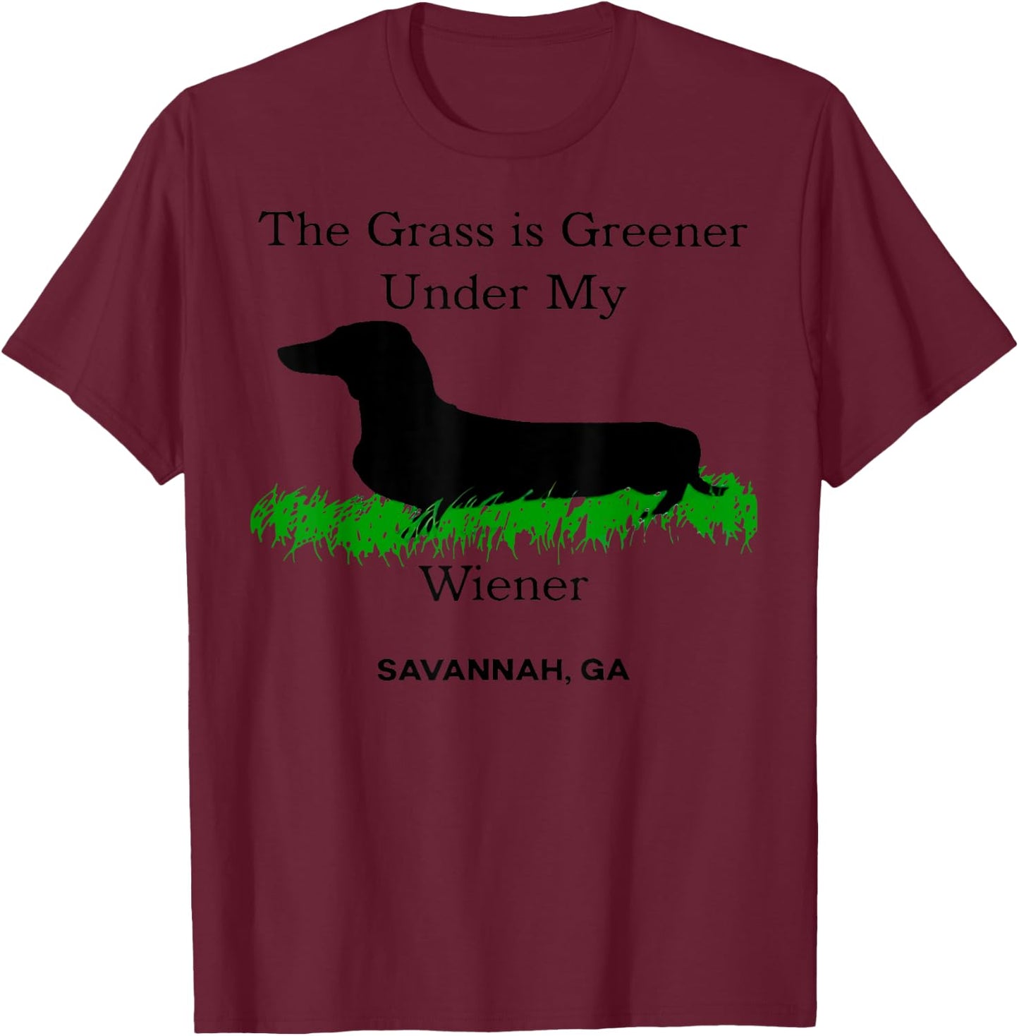 The Grass Is Greener Under My Wiener Savannah Ga T-Shirt - T-Shirt | Maroon