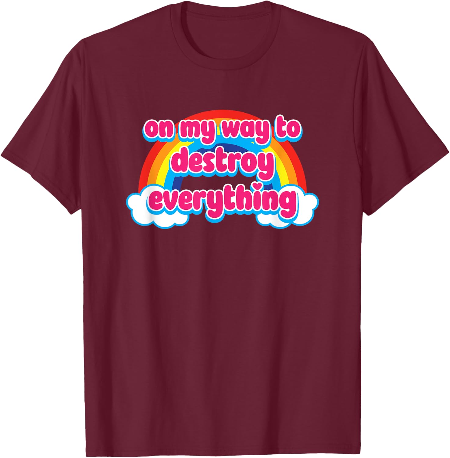 On My Way To Destroy Everything Cute Rainbow with Clouds T-Shirt - T-Shirt | Maroon
