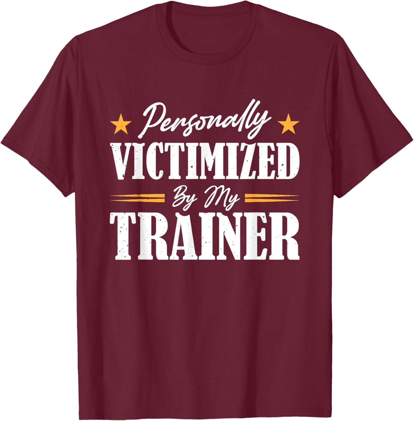 Personally Victimized By My Trainer T-Shirt - T-Shirt | Maroon