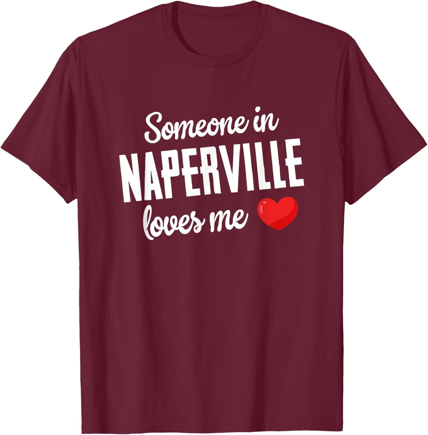 Someone In Naperville Loves Me T-Shirt - T-Shirt | Maroon