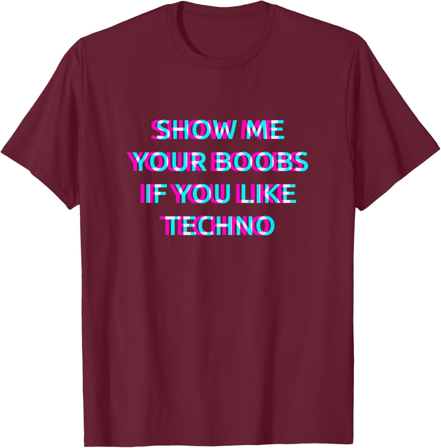 Show Me Your Boobs If You Like Techno Music T-Shirt - T-Shirt | Maroon
