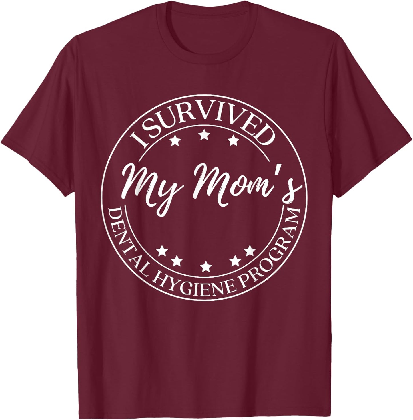 Funny I Survived My Mom's Dental Hygiene Program T-Shirt - T-Shirt | Maroon