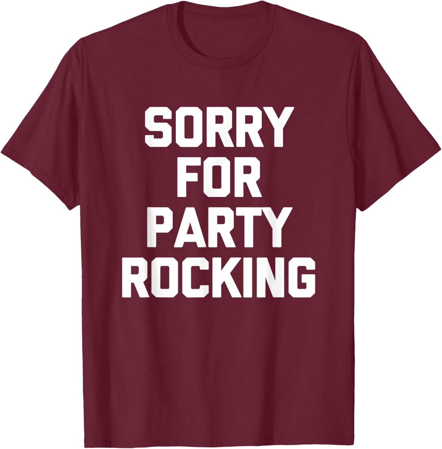 Sorry For Party Rocking -Funny Saying Sarcastic Novelty Cool T-Shirt - T-Shirt | Maroon