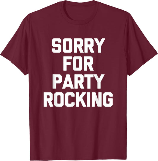 Sorry For Party Rocking -Funny Saying Sarcastic Novelty Cool T-Shirt - T-Shirt | Maroon