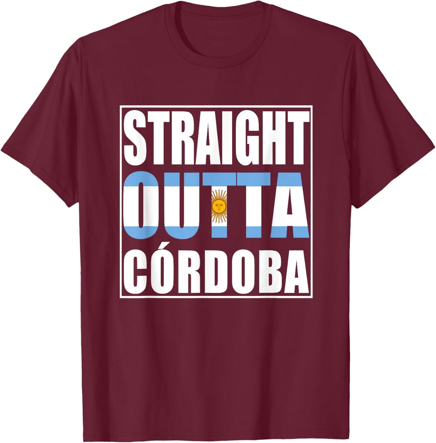 Straight Outta Cordoba Argentina T-Shirt - T-Shirt | Maroon