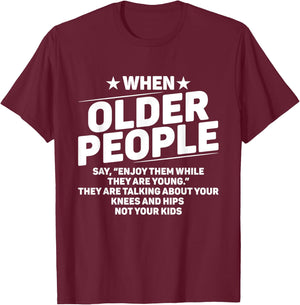 When Older People Say Enjoy Them While They Are Young Funny T-Shirt - T-Shirt | Maroon