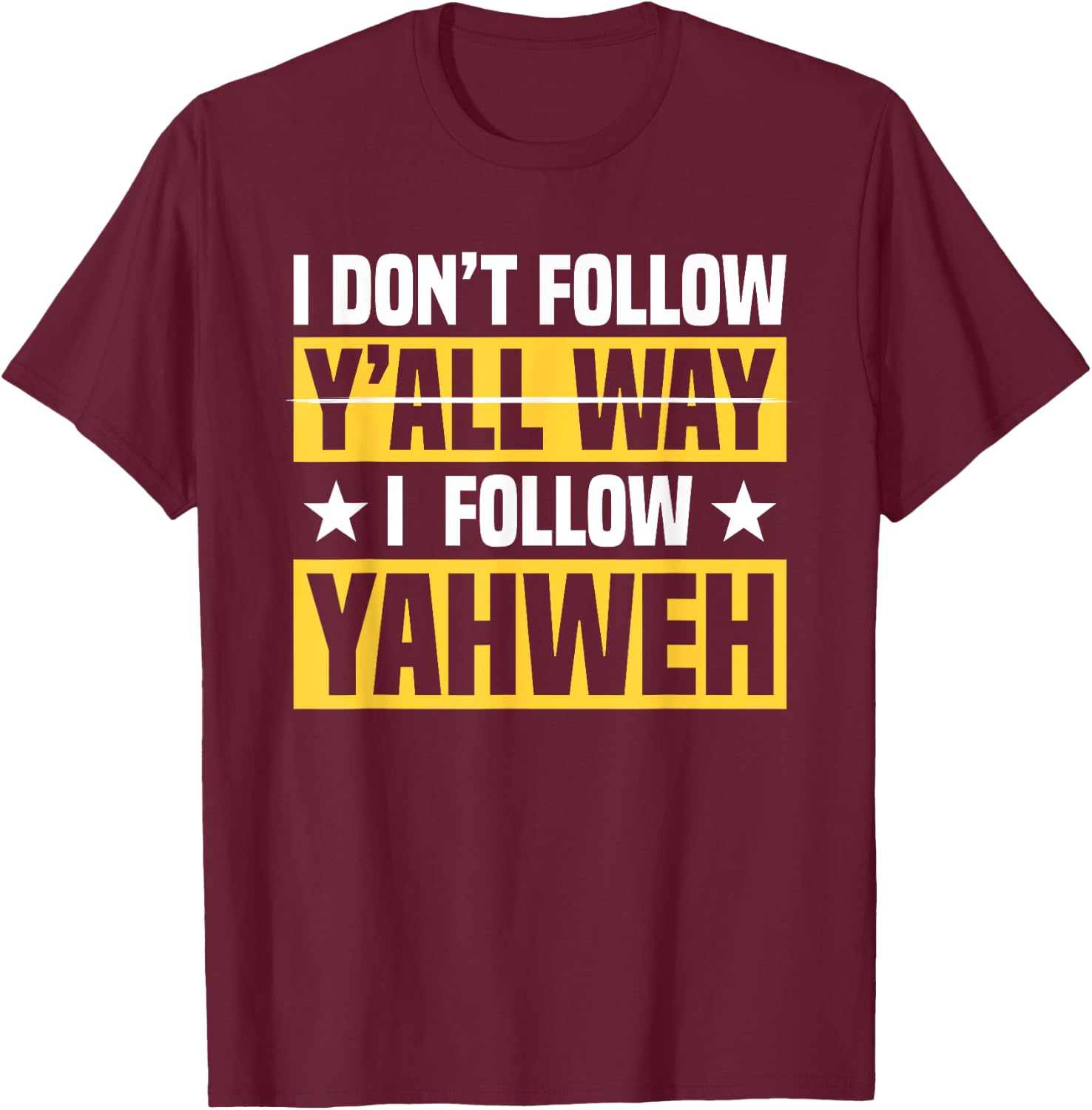 I Don't Follow Y'all Way I Follow Yahweh Christian Believer T-Shirt - T-Shirt | Maroon