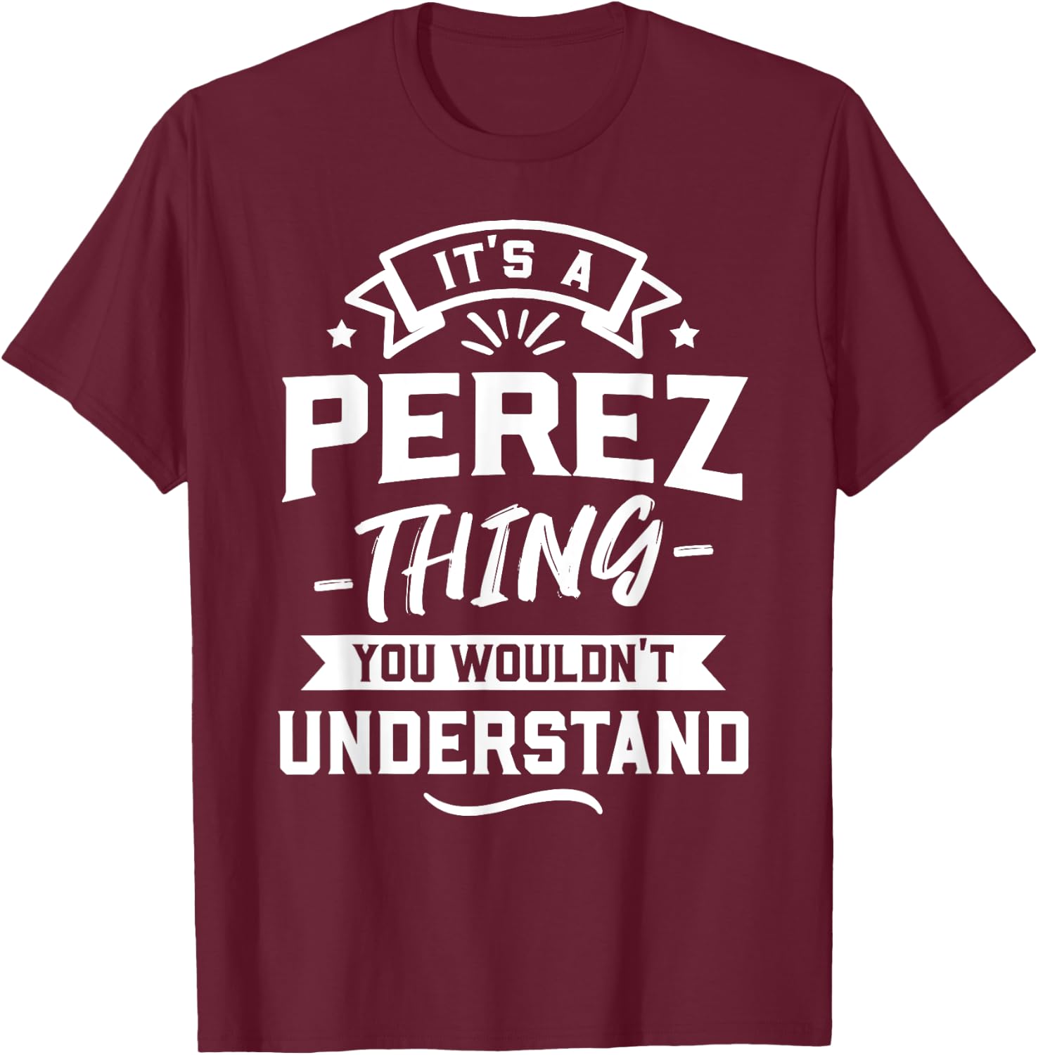 It's A Perez Thing You Wouldn't Understand - Surname Gift T-Shirt - T-Shirt | Maroon