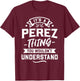 It's A Perez Thing You Wouldn't Understand - Surname Gift T-Shirt - T-Shirt | Maroon