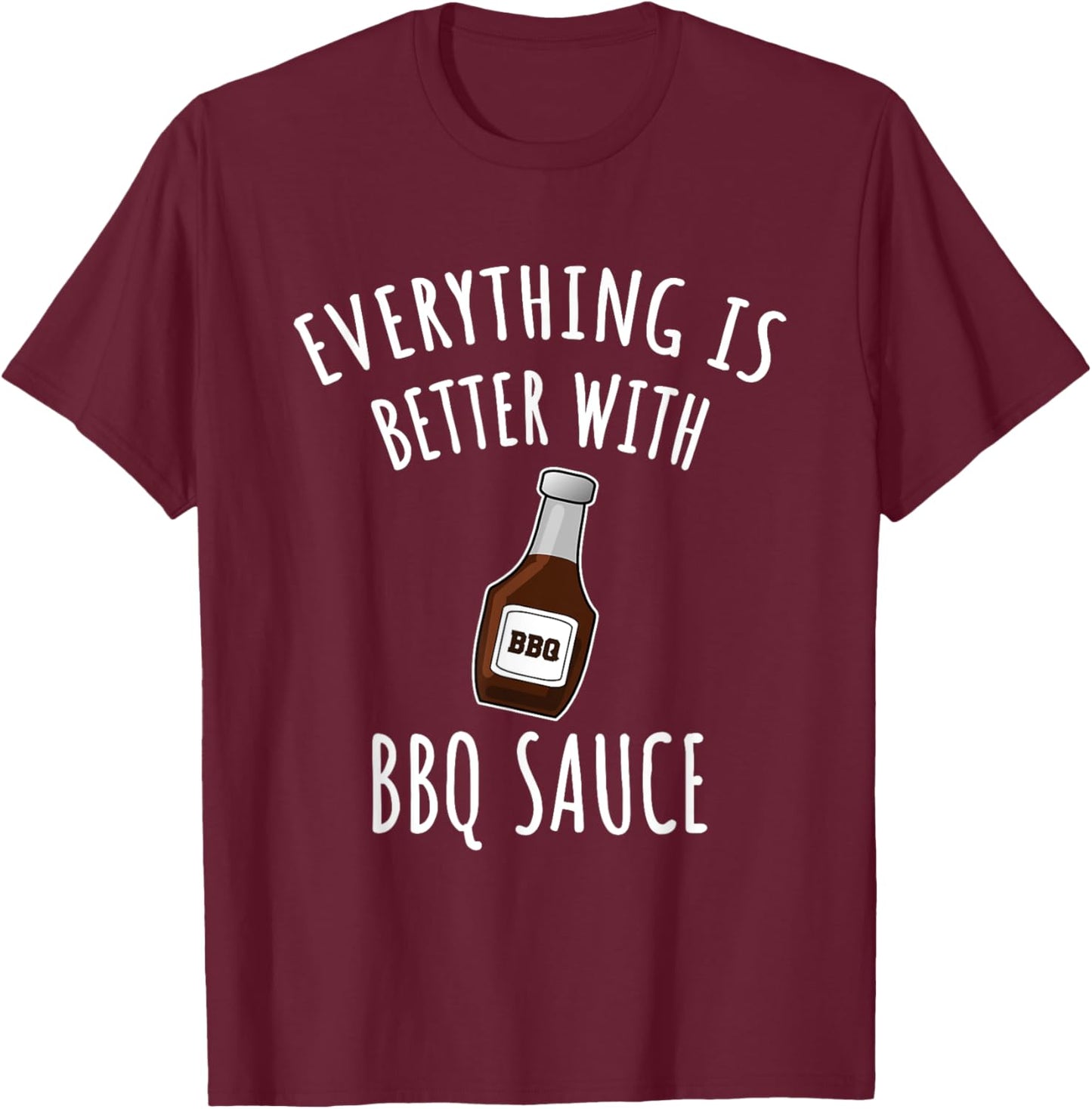 Everything Is Better With BBQ Sauce Shirt - BBQ T-Shirt - T-Shirt | Maroon