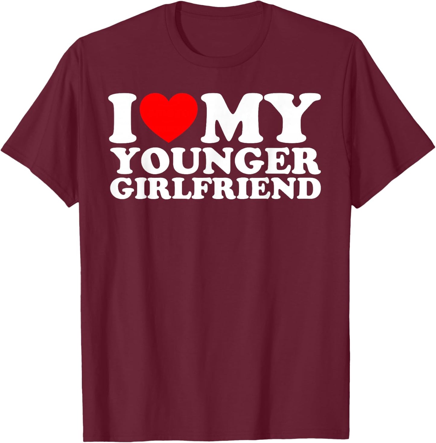 I Love My Younger Girlfriend T-Shirt - T-Shirt | Maroon