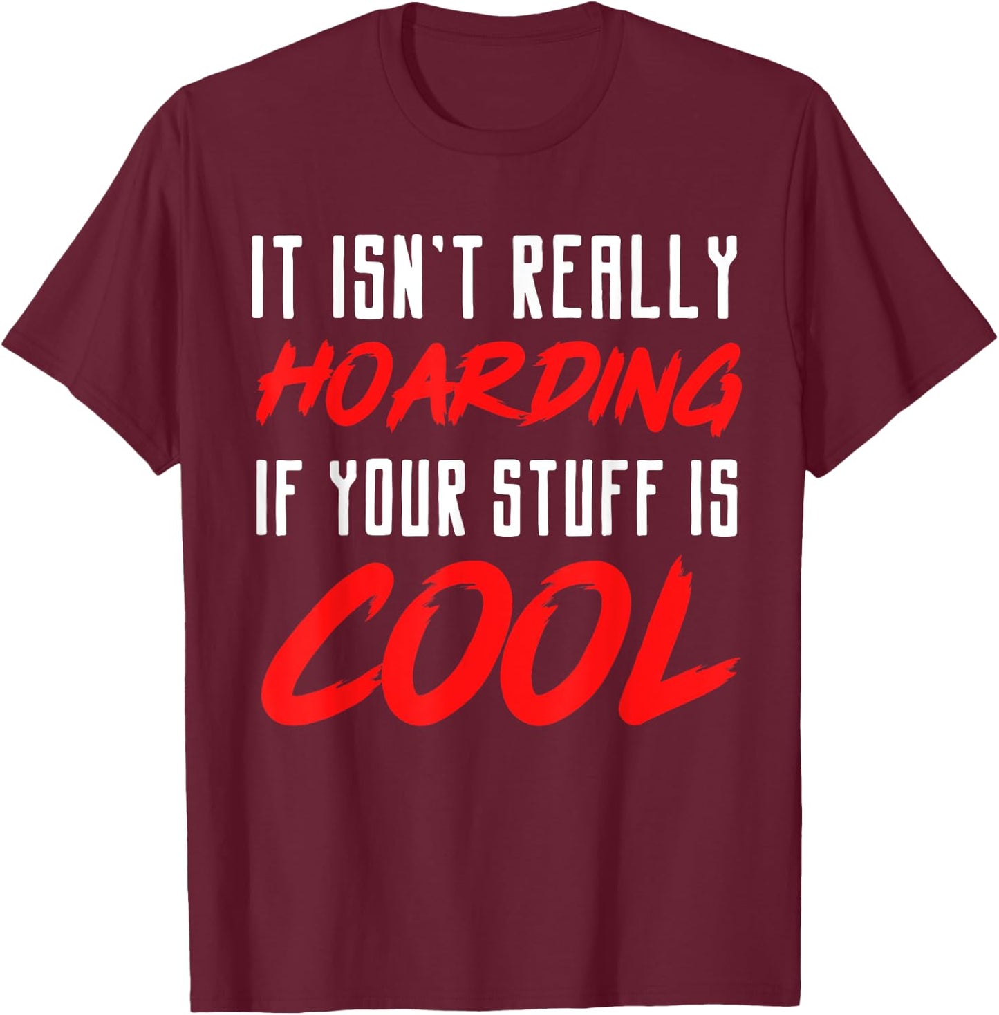 It isn't really hoarding if your stuff is cool T-Shirt - T-Shirt | Maroon