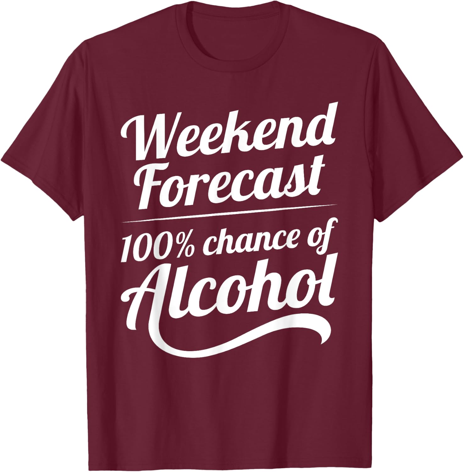Weekend Forecast 100 Percent Chance of Alcohol T-Shirt - T-Shirt | Maroon