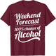 Weekend Forecast 100 Percent Chance of Alcohol T-Shirt - T-Shirt | Maroon