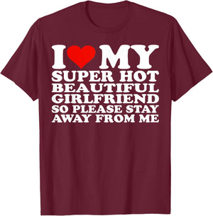 I Love My Super Hot Girlfriend So Please Stay Away From Me T-Shirt - T-Shirt | Maroon