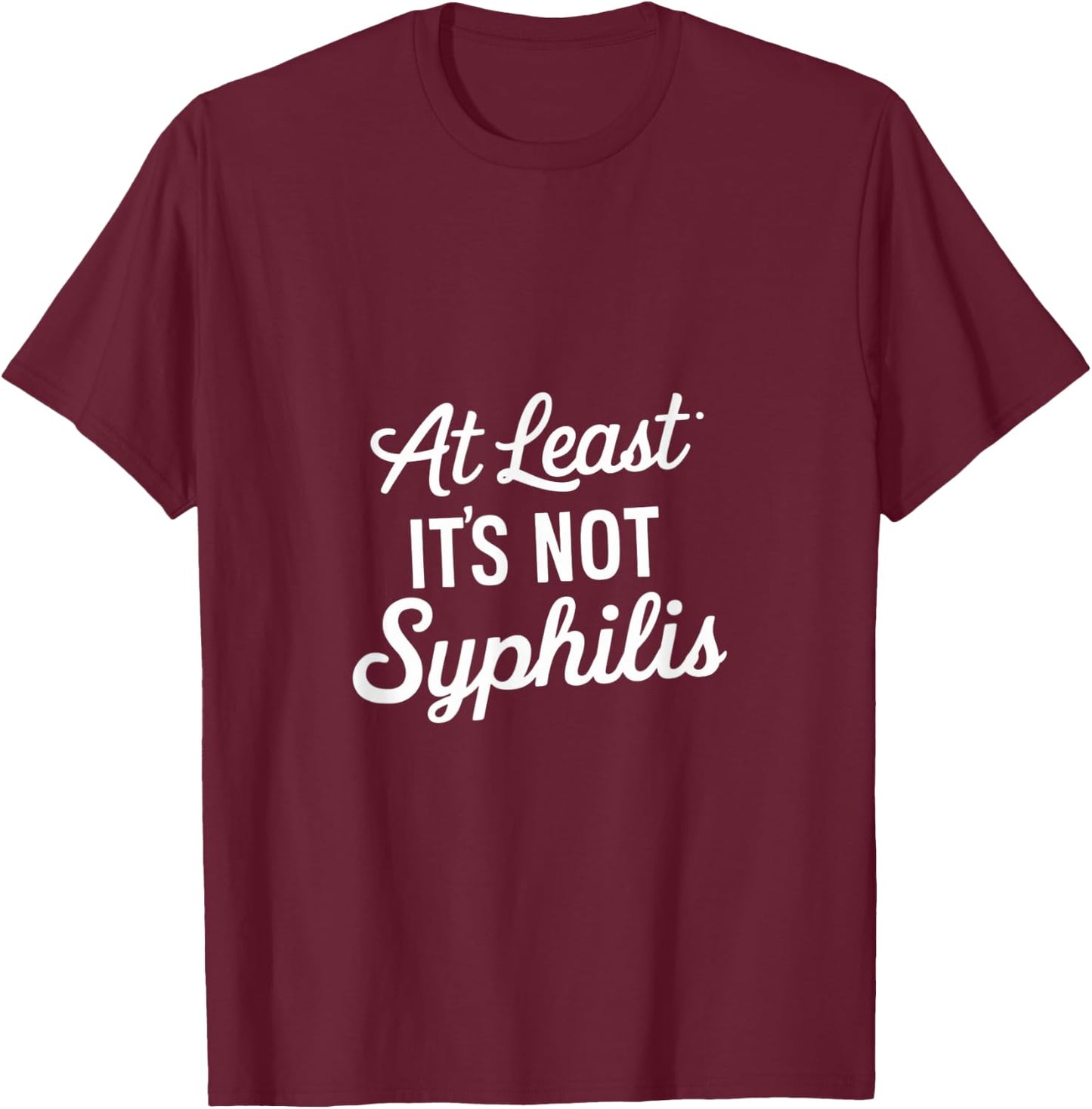 At Least It's Not Syphilis T-Shirt - T-Shirt | Maroon