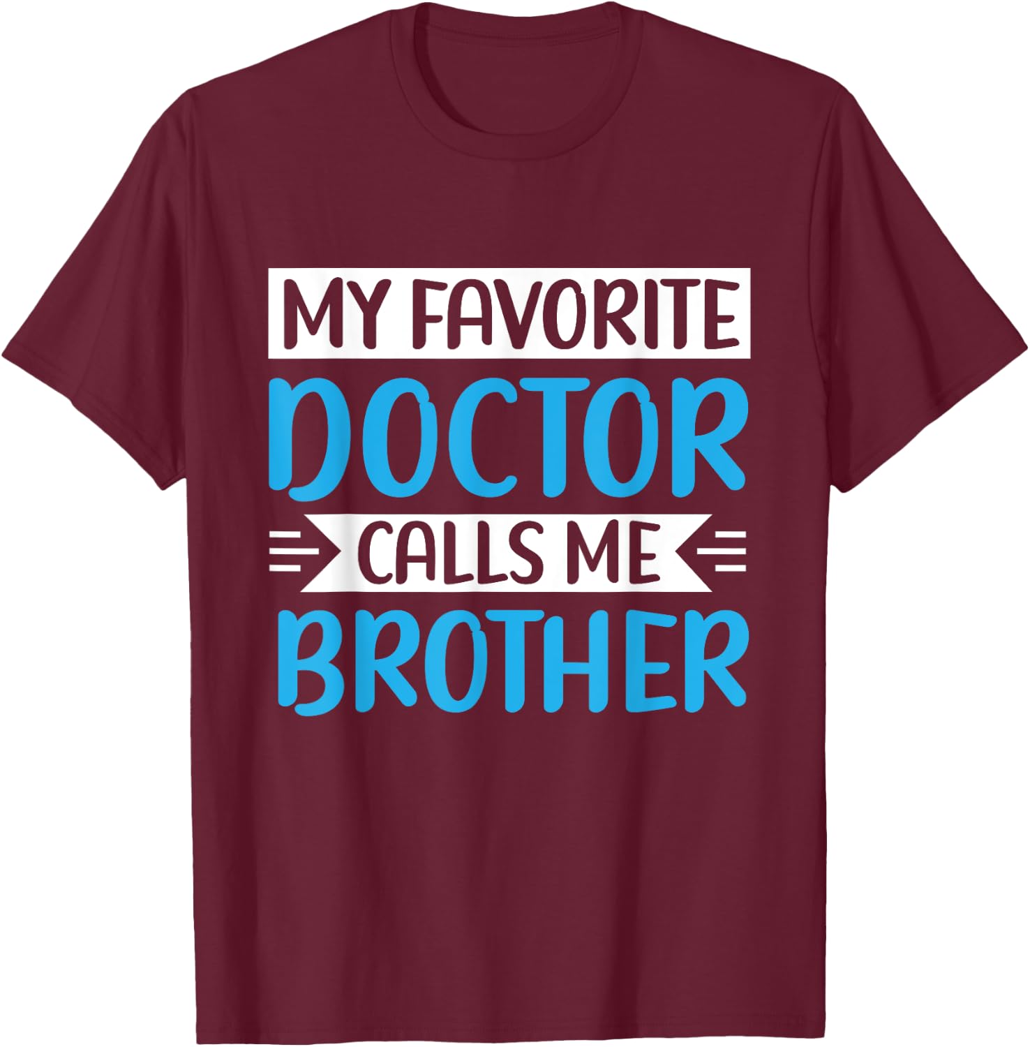 My Favorite Doctor Calls Me Brother Medical Father's Day T-Shirt - T-Shirt | Maroon