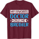 My Favorite Doctor Calls Me Brother Medical Father's Day T-Shirt - T-Shirt | Maroon