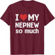 I Love My Nephew So Much - I Heart My Nephew T-Shirt - T-Shirt | Maroon