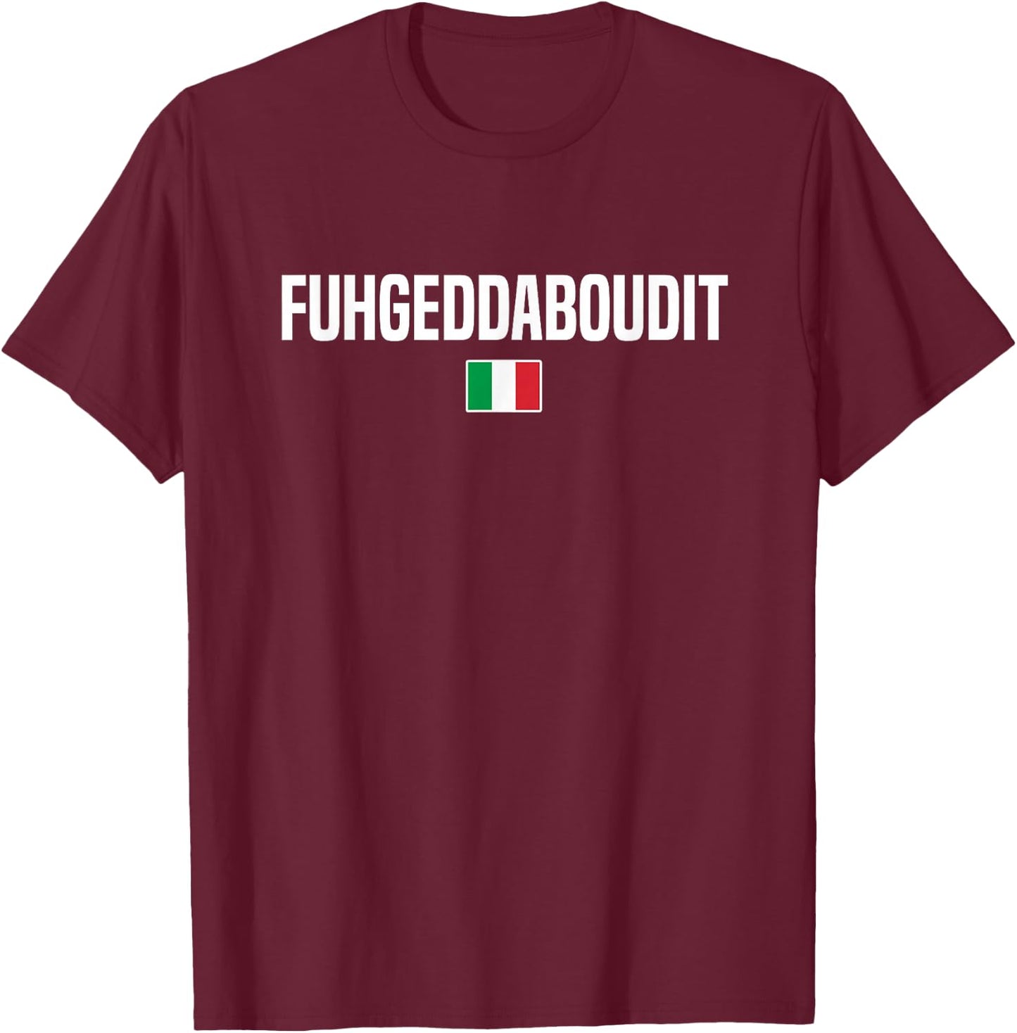 Fuhgeddaboudit Italian Slang Italian Saying T-Shirt - T-Shirt | Maroon