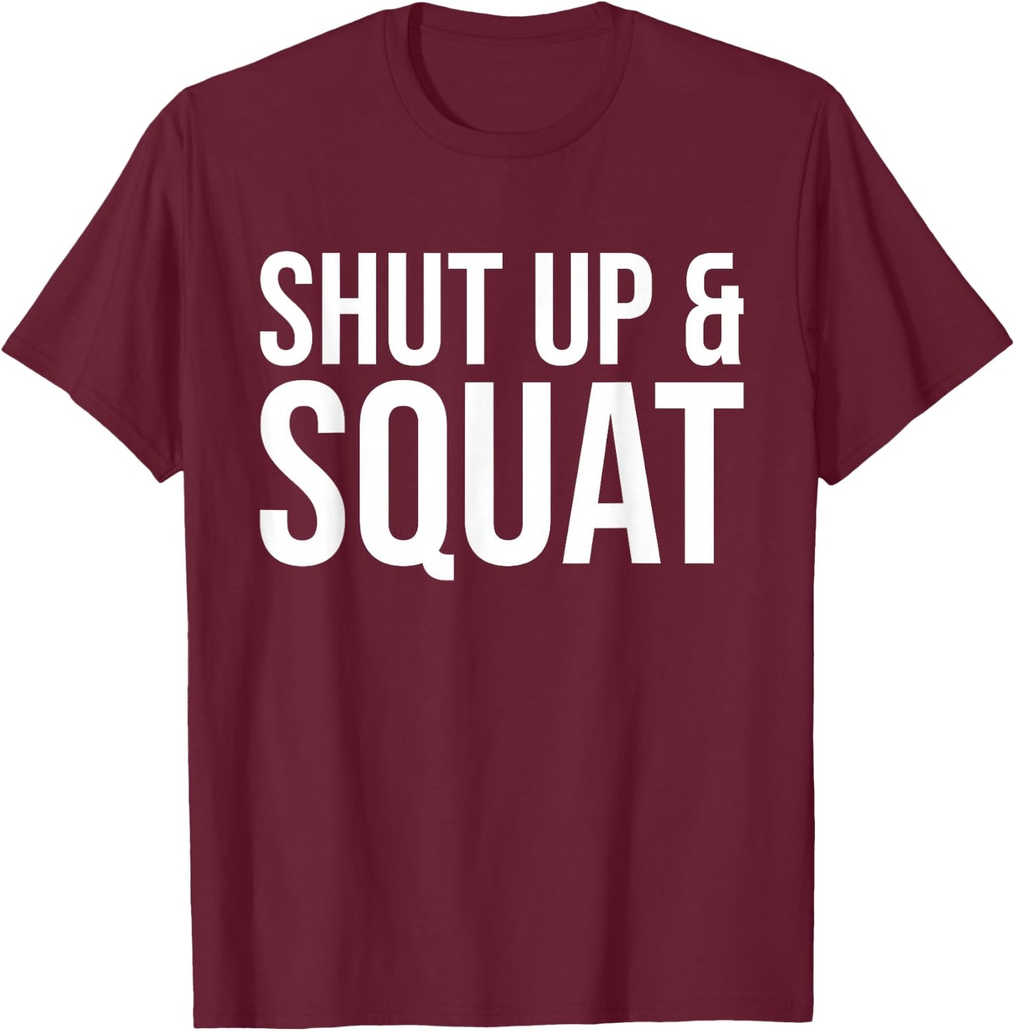 Shut Up and Squat Funny Workout Gym T-Shirt - T-Shirt | Maroon