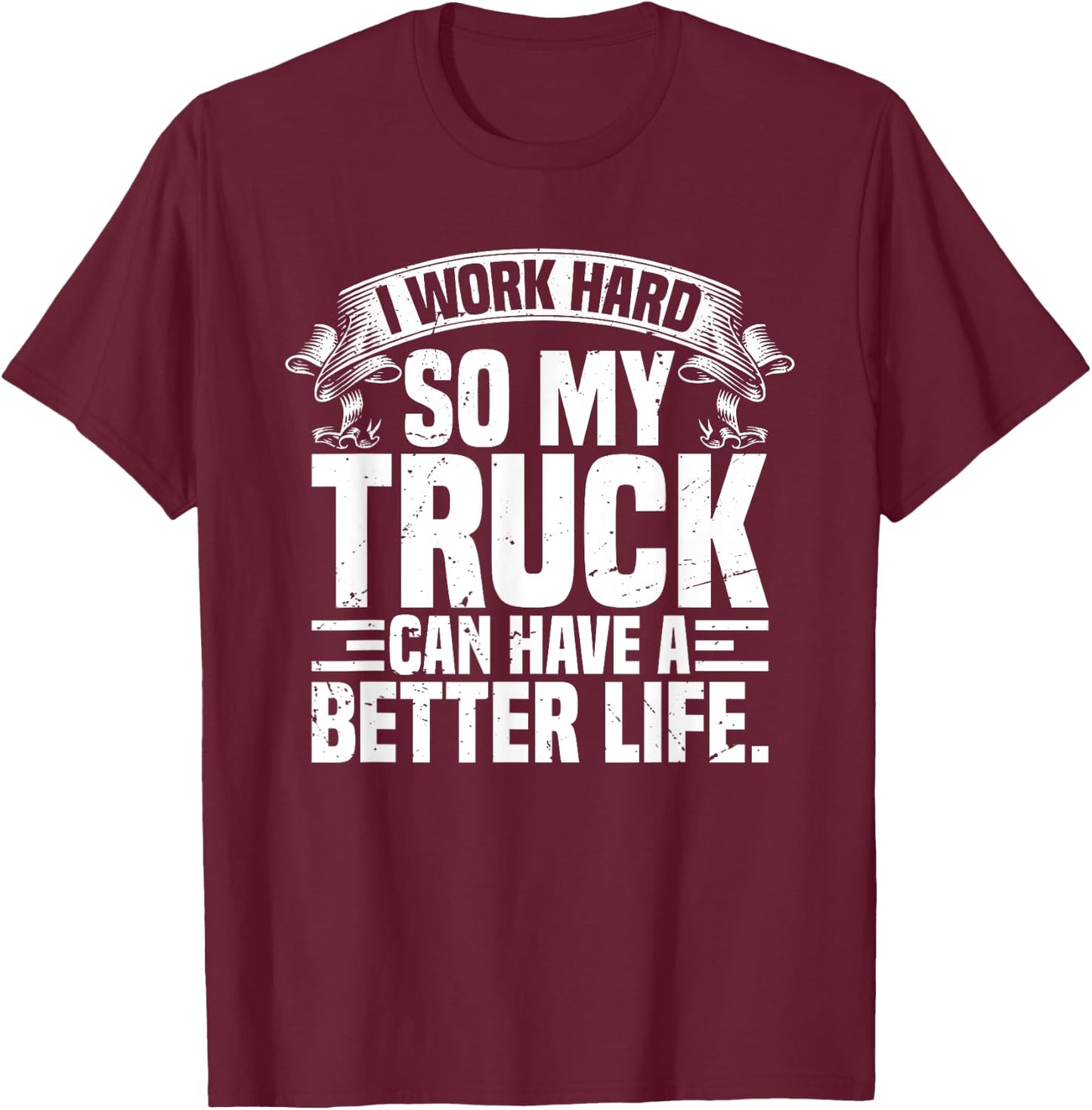 Funny I Work Hard So My Truck Can Have A Better Life T-Shirt - T-Shirt | Maroon