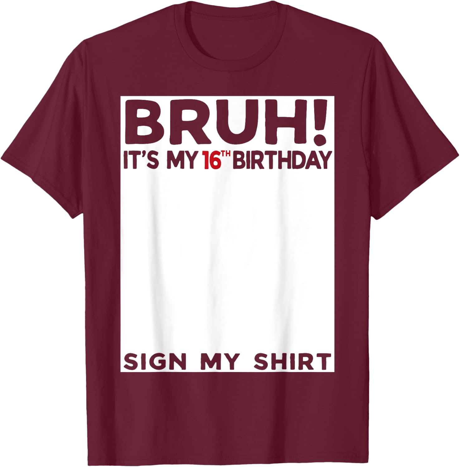 Bruh It's My 16th Birthday Sign My Shirt 16 Year Old T-Shirt - T-Shirt | Maroon