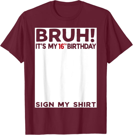 Bruh It's My 16th Birthday Sign My Shirt 16 Year Old T-Shirt - T-Shirt | Maroon