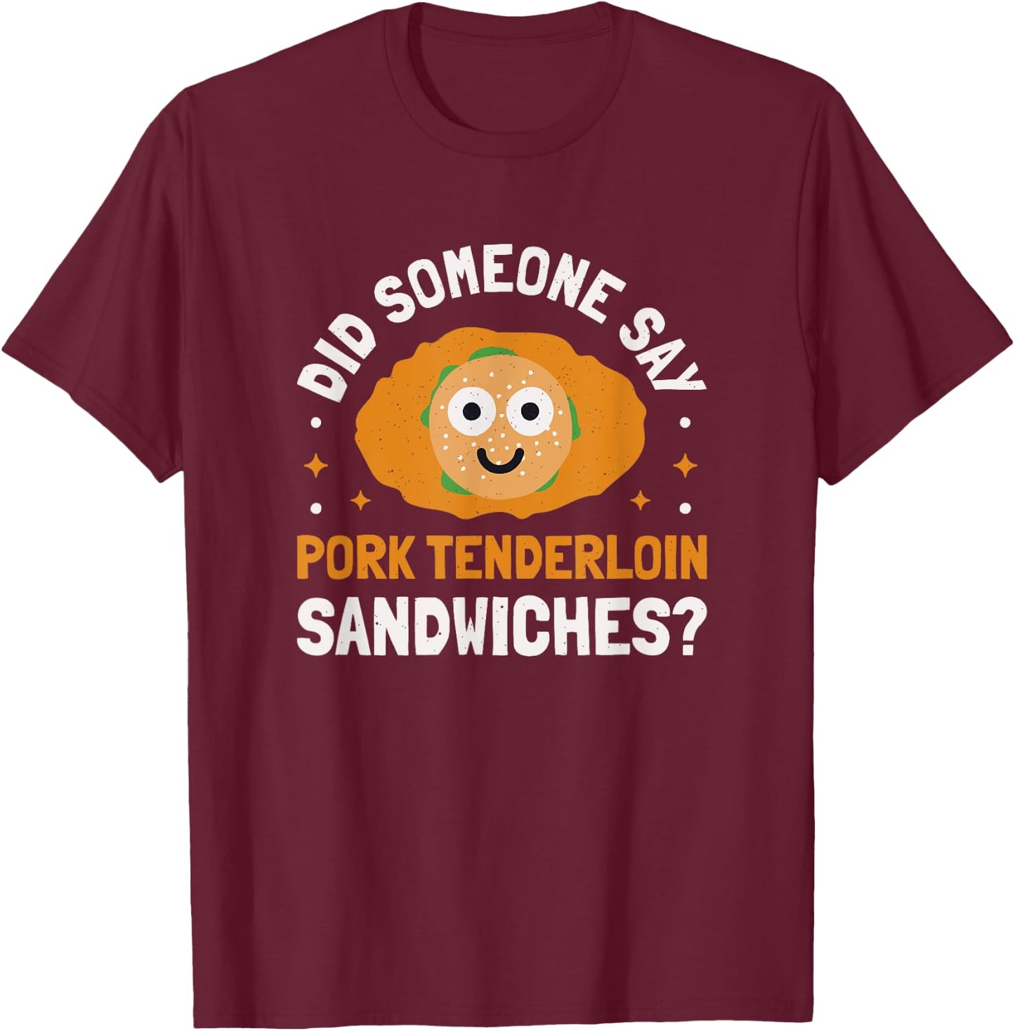 Did Someone Say - Pork Tenderloin Sandwiches? T-Shirt - T-Shirt | Maroon