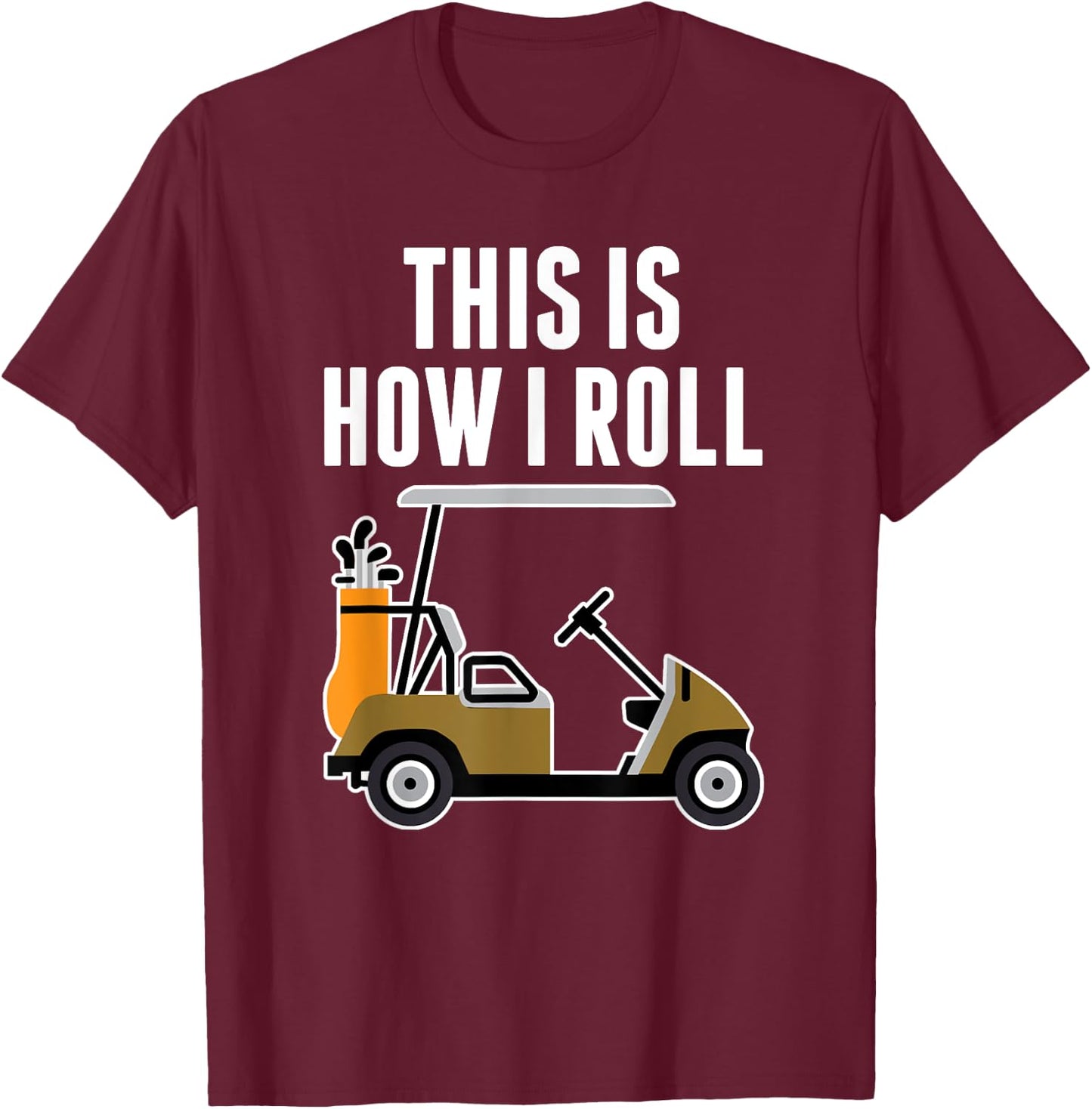 Funny This Is How I Roll Golf Cart T-Shirt - T-Shirt | Maroon
