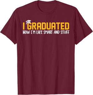 I Graduated Now I'm Like Smart and Stuff Shirt Funny Grad T-Shirt - T-Shirt | Maroon