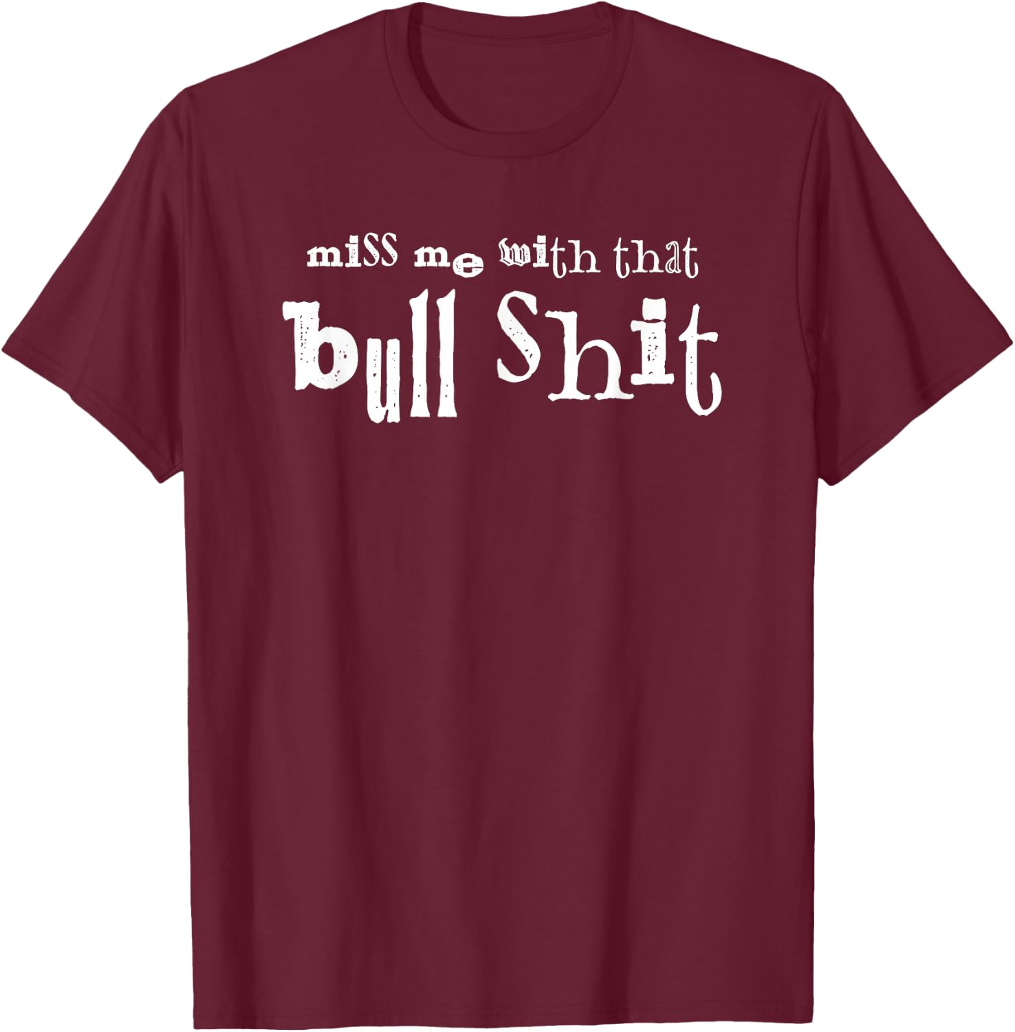 Miss Me With That Bullshit T-Shirt - T-Shirt | Maroon