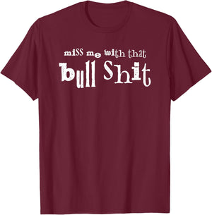 Miss Me With That Bullshit T-Shirt - T-Shirt | Maroon