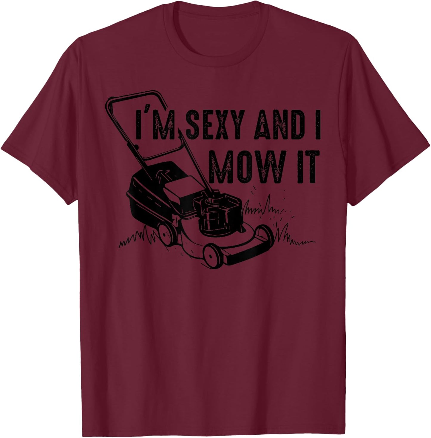 Cute I'm Sexy And I Mow It | Funny Lawn Mowing Worker Gift T-Shirt - T-Shirt | Maroon