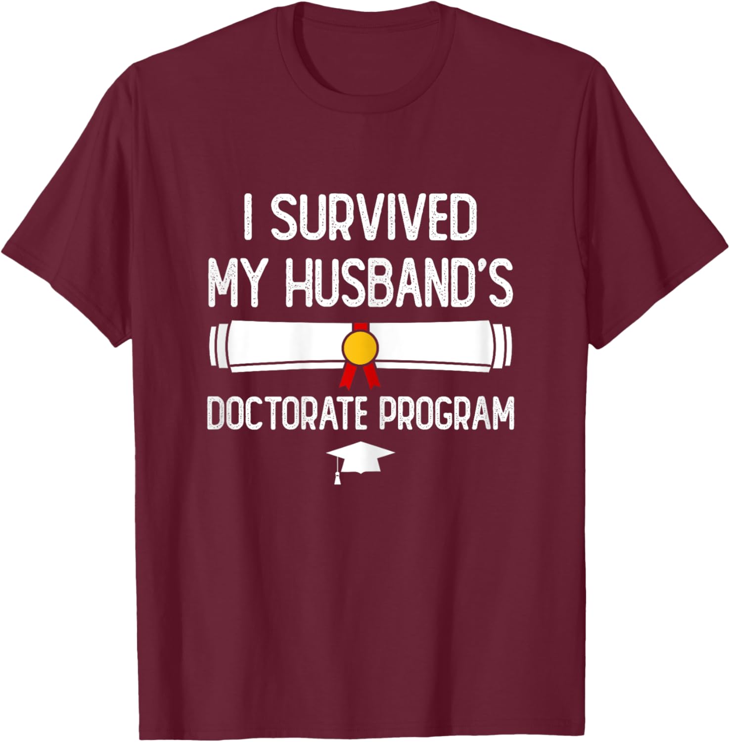 I Survived My Husband's Doctorate Program Funny PhD Wife T-Shirt - T-Shirt | Maroon