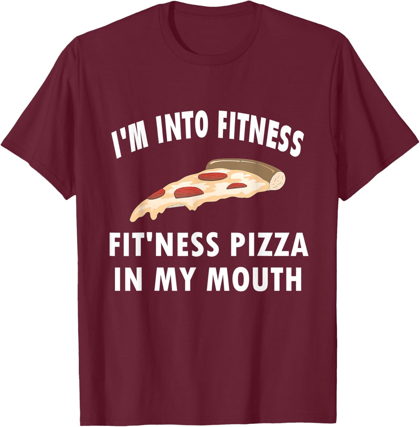 Funny I'm Into Fitness Whole Pizza In My Mouth T-Shirt - T-Shirt | Maroon