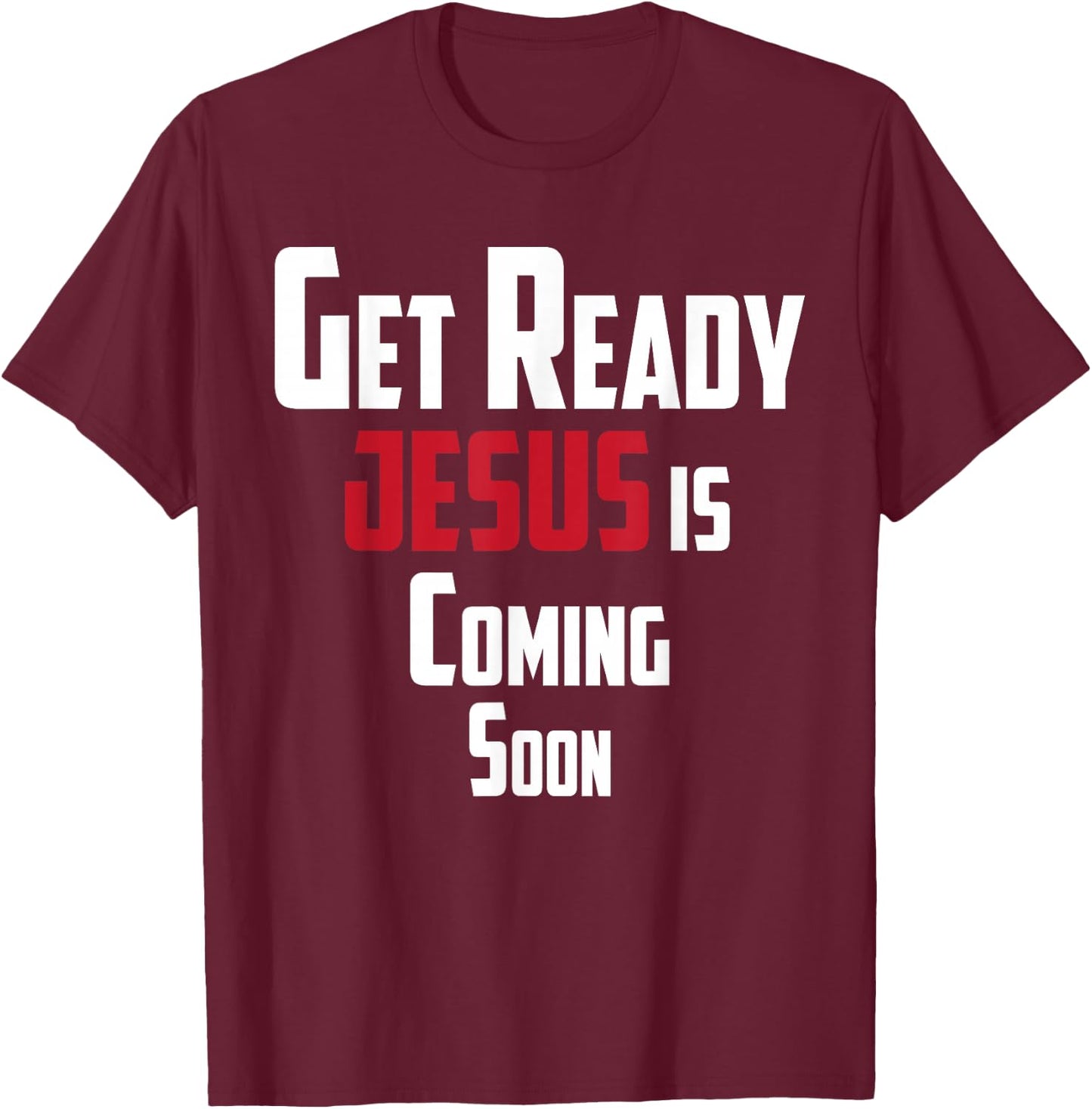Get Ready Christian leader Jesus is Coming Soon T-Shirt - T-Shirt | Maroon