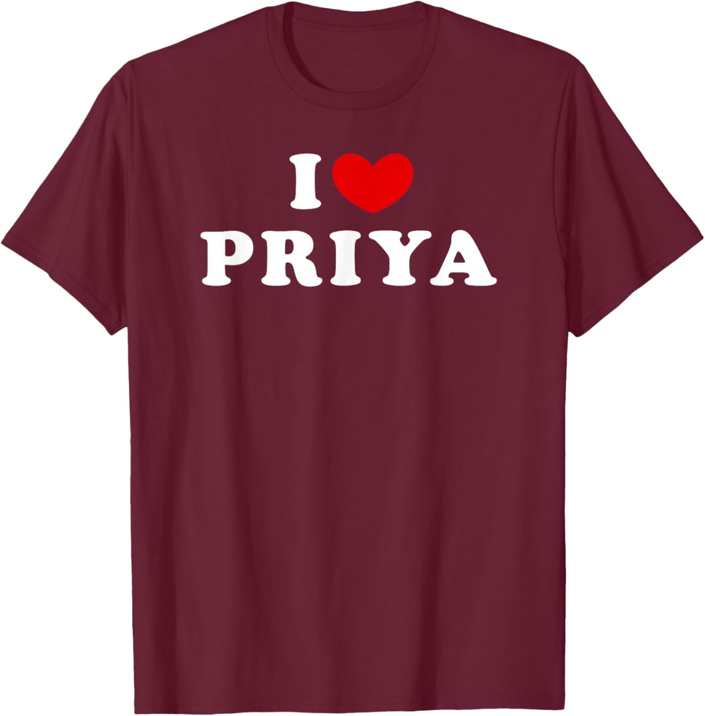 I Love Priya, I Love Priya T-Shirt - T-Shirt | Maroon