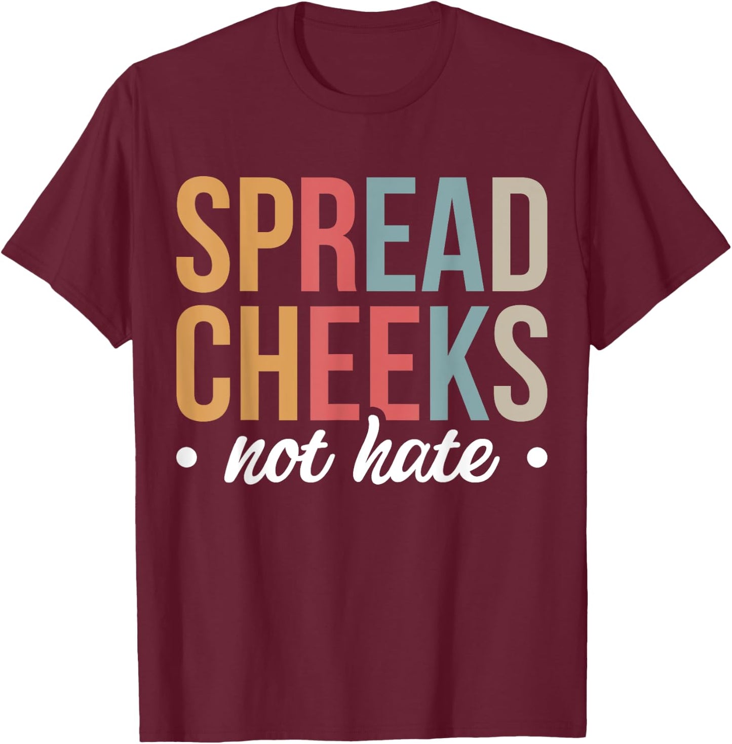 Spread Cheeks Not Hate T-Shirt - T-Shirt | Maroon