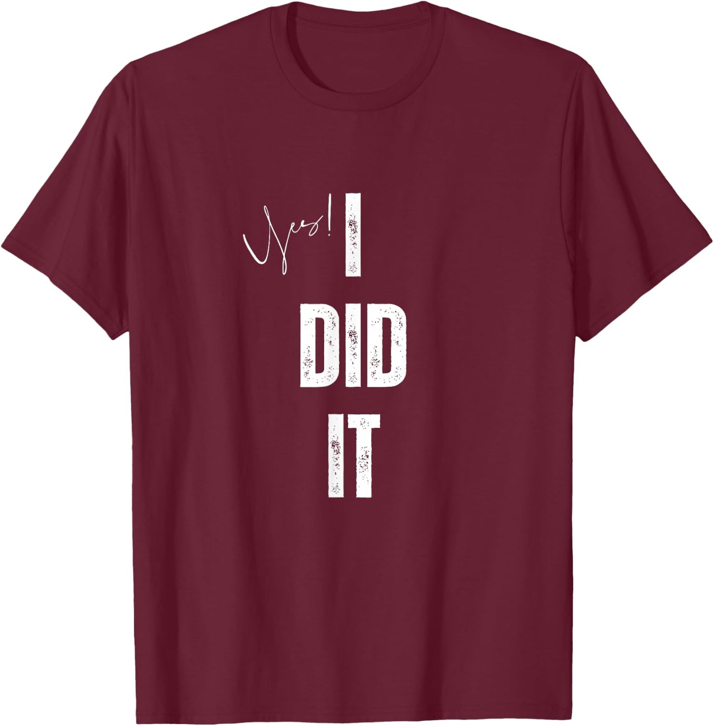 yes I Did It Congratulations to everything you done T-Shirt - T-Shirt | Maroon